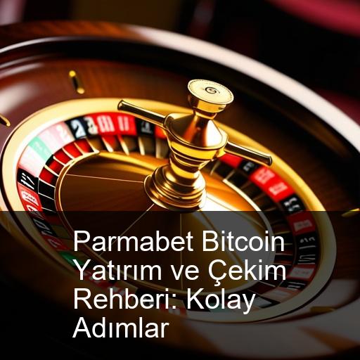 Parmabet Bitcoin Yatırım ve Çekim Rehberi: Kolay Adımlar
